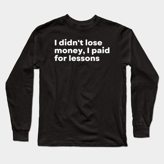 I didn't lose money, I paid for lessons - Funny Motivational Quote Long Sleeve T-Shirt by 8ird